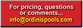 Pricing, Questions, or Comments Email info@www.ordinipools.com